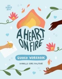 A Heart on Fire Guided Workbook : 100 Activities and Prompts for a Life of Everyday Advocacy and Self-Compassion