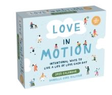 Love In Motion 2025 Day-to-Day Calendar : Intentional Ways to Live a Life of Love Each Day