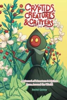 Cryptids, Creatures & Critters : A Manual of Monsters & Mythos from Around the World