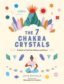 The 7 Chakra Crystals : A Guide to Find Your Balance and Peace