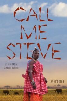 Call Me Steve : Lessons From A Samburu Warrior