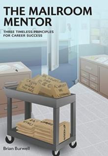 The Mailroom Mentor : Three Timeless Principles for Career Success