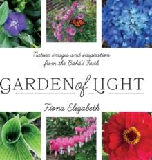 Garden of Light : Nature images and inspiration from the Baha'i Faith