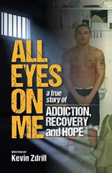 All Eyes On Me : A True Story of Addiction, Recovery, and Hope