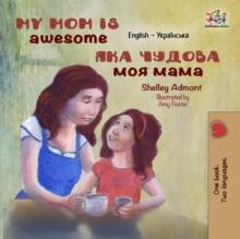 My Mom is Awesome : English Ukrainian Bilingual Collection