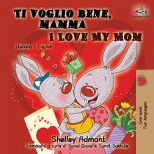 Ti voglio bene, mamma I Love My Mom : Italian English Bilingual Book for Kids