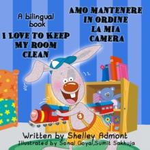 I Love to Keep My Room Clean Amo mantenere in ordine la mia camera : English Italian Bilingual Book