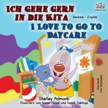 Ich gehe gern in die Kita I Love to Go to Daycare : German English Bilingual Book