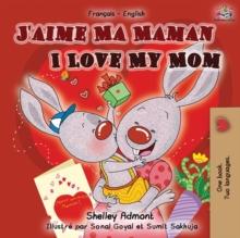 J'aime Ma Maman I Love My Mom : French English Bilingual Book