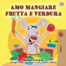 Amo mangiare frutta e verdura : I Love to Eat Fruits and Vegetables - Italian Edition