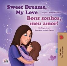 Sweet Dreams, My Love! Bons sonhos, meu amor! : English Portuguese Brazilian Bilingual Book for Children