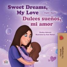 Sweet Dreams, My Love! !Dulces suenos, mi amor! : English Spanish Bilingual Book for Children