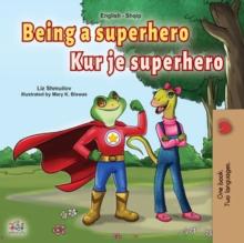 Being a Superhero Kur je superhero : English Albanian Bilingual Book for Children