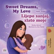 Sweet Dreams, My Love Lijepo sanjaj, zlato moje : English Croatian Bilingual Book for Children