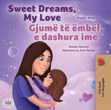 Sweet Dreams, My Love Gjume te embel, e dashura ime : English Albanian Bilingual Book for Children