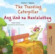 The traveling caterpillar Ang Uod na Manlalakbay : English Tagalog Bilingual Book for Children