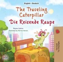 The traveling caterpillar Die reisende Raupe : English German Bilingual Book for Children