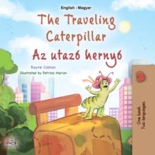 The traveling Caterpillar Az utazo hernyo : English Hungarian Bilingual Book for Children