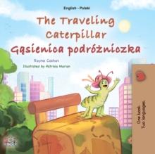 The traveling caterpillar Gasienica podrozniczka : English Polish Bilingual Collection