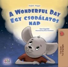 A wonderful Day Egy csodalatos nap : English Hungarian Bilingual Book for Children