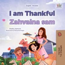 I am Thankful Zahvalna sam : English Croatian  Bilingual Book for Children