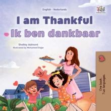 I am Thankful Ik ben dankbaar : English Dutch  Bilingual Book for Children