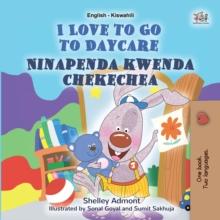 I Love to Go to Daycare Ninapenda kwenda chekechea : English Swahili  Bilingual Book for Children