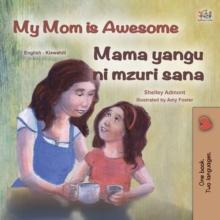 My Mom is Awesome Mama yangu ni poa : English Swahili  Bilingual Book for Children