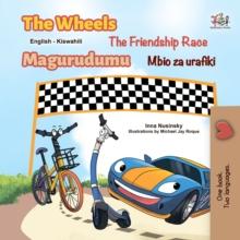 The Wheels The Friendship Race Magurudumu Mbio za urafiki : English Swahili  Bilingual Book for Children