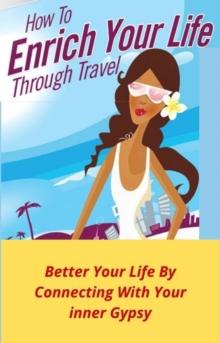 How To Enrich Your Life Through Travel