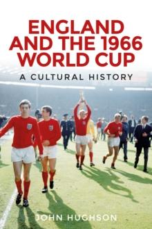 England and the 1966 World Cup : A cultural history