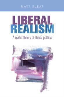 Liberal realism : A realist theory of liberal politics