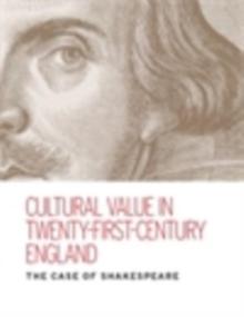 Cultural Value in Twenty-First-Century England : The Case of Shakespeare