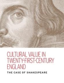 Cultural Value in Twenty-First-Century England : The Case of Shakespeare