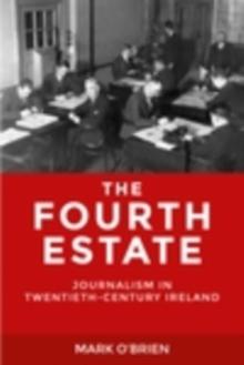 The Fourth Estate : Journalism in twentieth-century Ireland