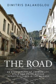 The road : An ethnography of (im)mobility, space, and cross-border infrastructures in the Balkans