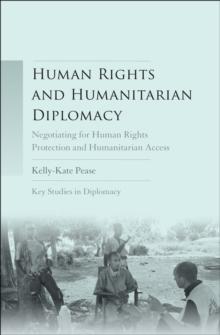 Human rights and humanitarian diplomacy : Negotiating for human rights protection and humanitarian access