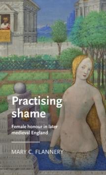 Practising shame : Female honour in later medieval England