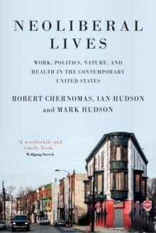 Neoliberal Lives : Work, Politics, Nature, and Health in the Contemporary United States