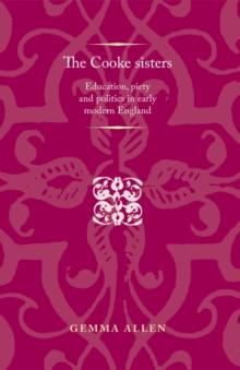 The Cooke Sisters : Education, Piety and Politics in Early Modern England