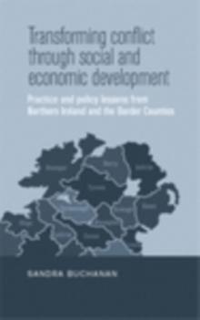 Transforming Conflict Through Social and Economic Development : Practice and Policy Lessons from Northern Ireland and the Border Counties