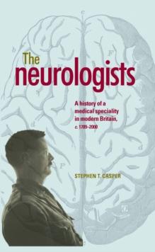 The neurologists : A history of a medical specialty in modern Britain, c.1789-2000