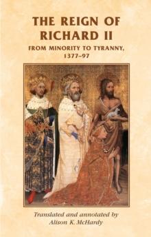 The reign of Richard II : From minority to tyranny 1377-97