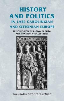 History and politics in late Carolingian and Ottonian Europe : The Chronicle of Regino of Prum and Adalbert of Magdeburg