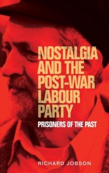 Nostalgia and the Post-War Labour Party : Prisoners of the Past