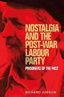 Nostalgia and the Post-War Labour Party : Prisoners of the Past