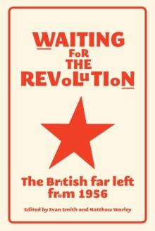 Waiting for the Revolution : The British Far Left from 1956