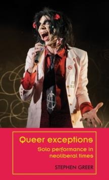 Queer Exceptions : Solo Performance in Neoliberal Times