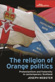 The religion of Orange politics : Protestantism and fraternity in contemporary Scotland