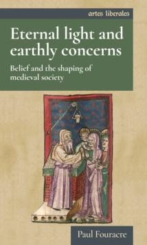 Eternal light and earthly concerns : Belief and the shaping of medieval society